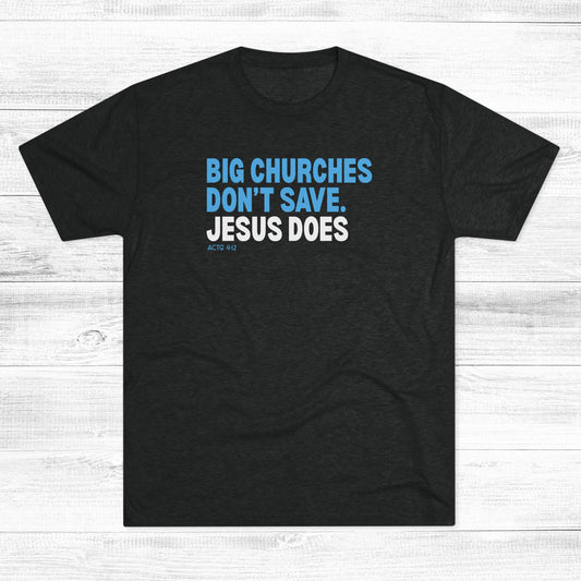 Big Churches Don’t Save. Jesus Does Unisex Tri-Blend Crew Tee
