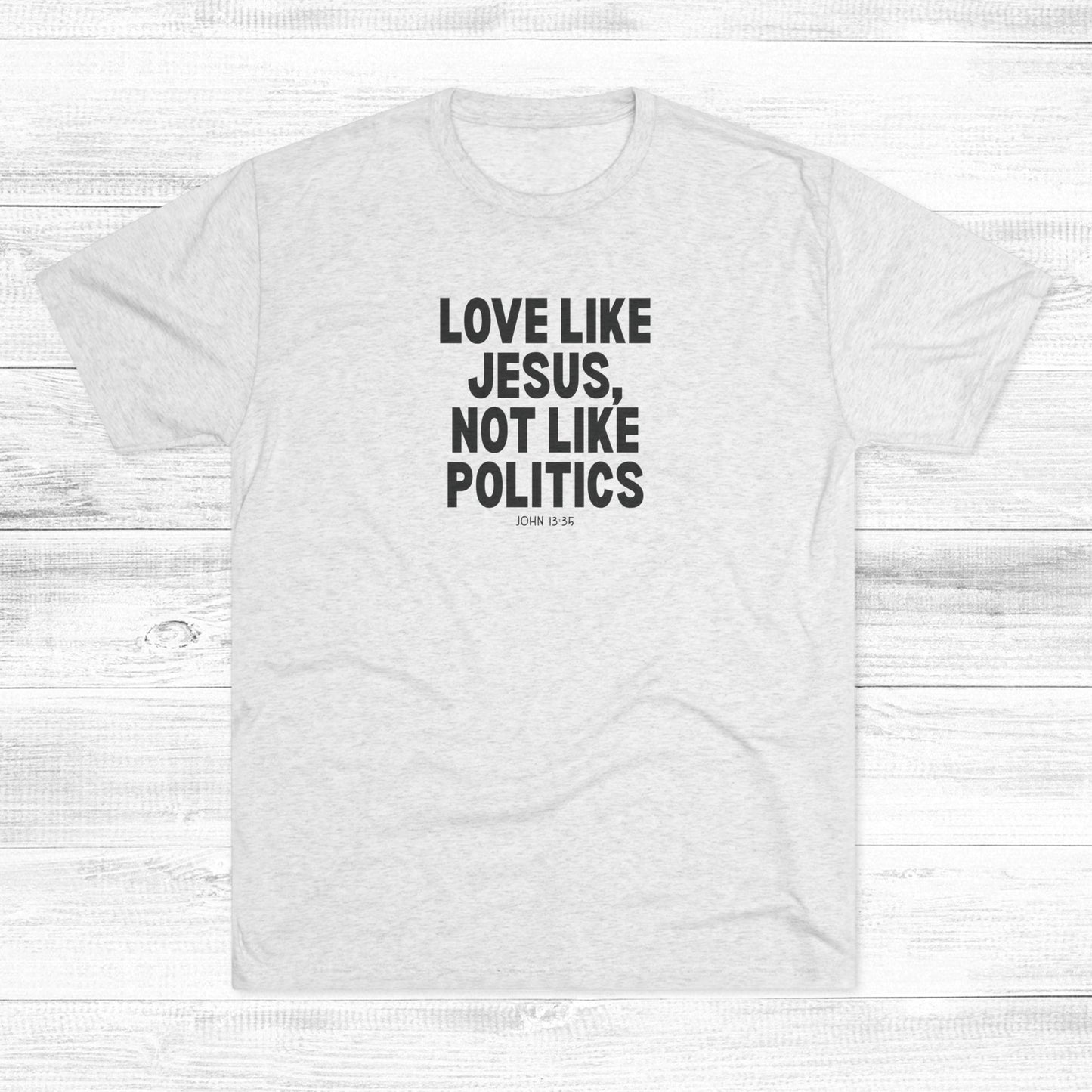 Love Like Jesus, Not Like Politics Unisex Tri-Blend Crew Tee