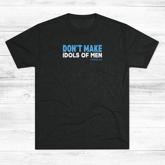 Don’t Make Idols of Men Unisex Tri-Blend Crew Tee