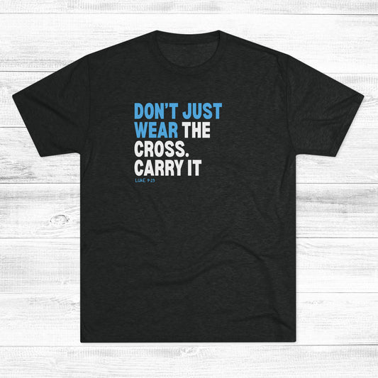 Don’t Just Wear the Cross. Carry It Unisex Tri-Blend Crew Tee