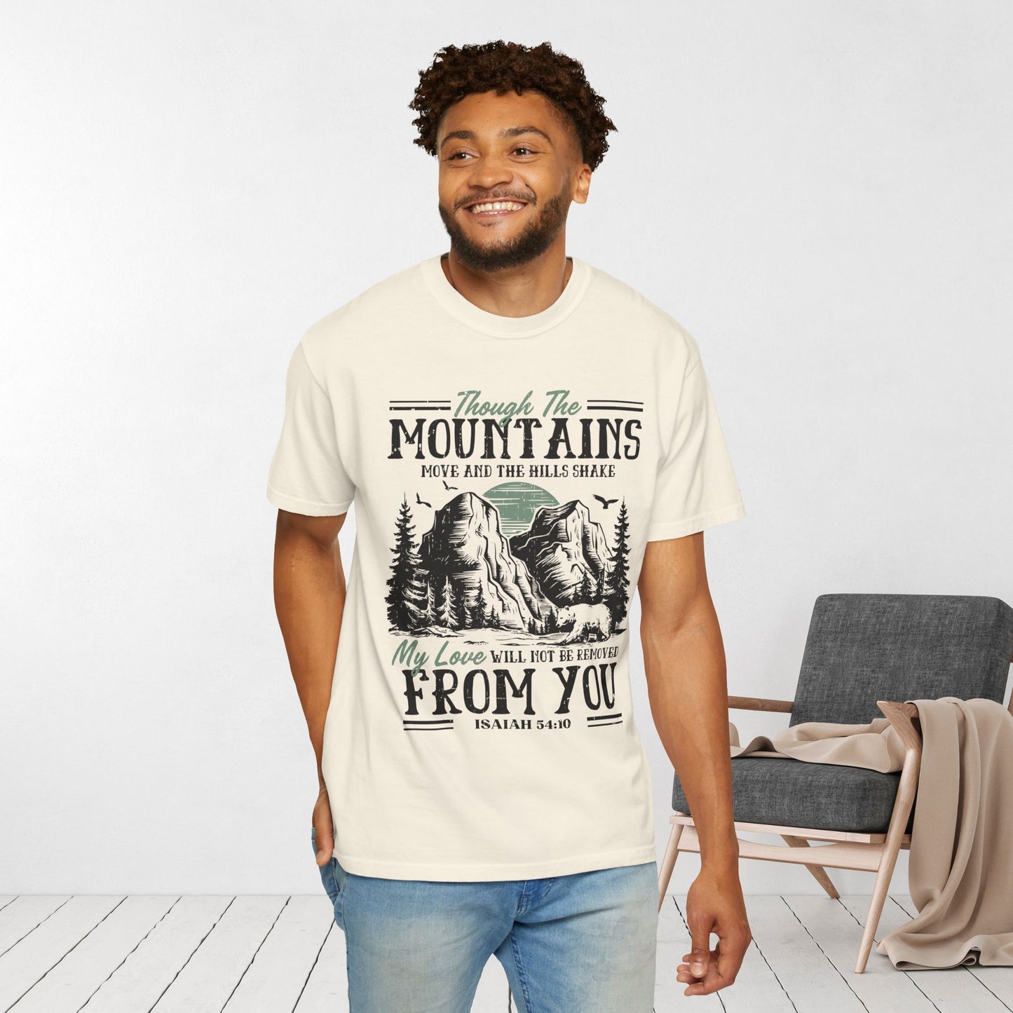Though The Mountains Move And The Hills Shake My Love Will Not Be Removed From You - Isaiah 54:10 Comfort Colors Shirt