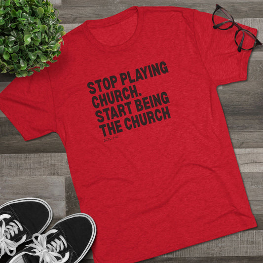 Stop Playing Church. Start Being the Church Unisex Tri-Blend Crew Tee