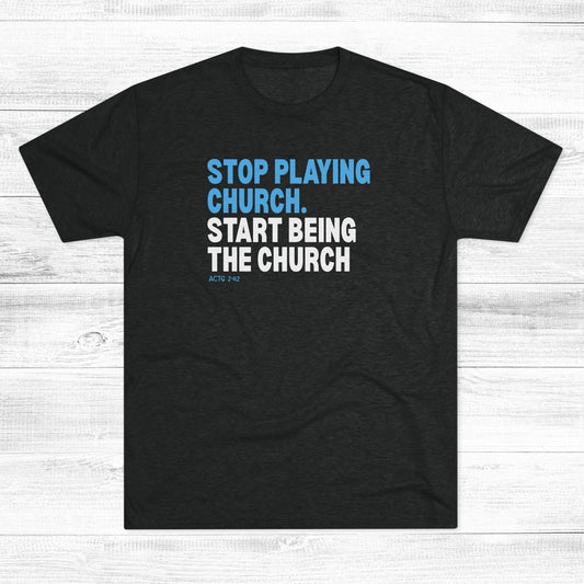 Stop Playing Church. Start Being the Church Unisex Tri-Blend Crew Tee