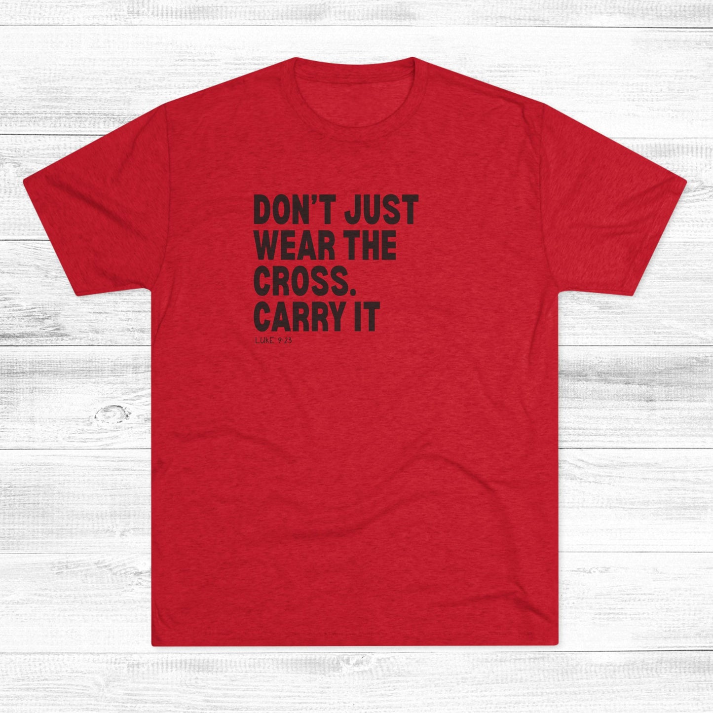 Don’t Just Wear the Cross. Carry It Unisex Tri-Blend Crew Tee