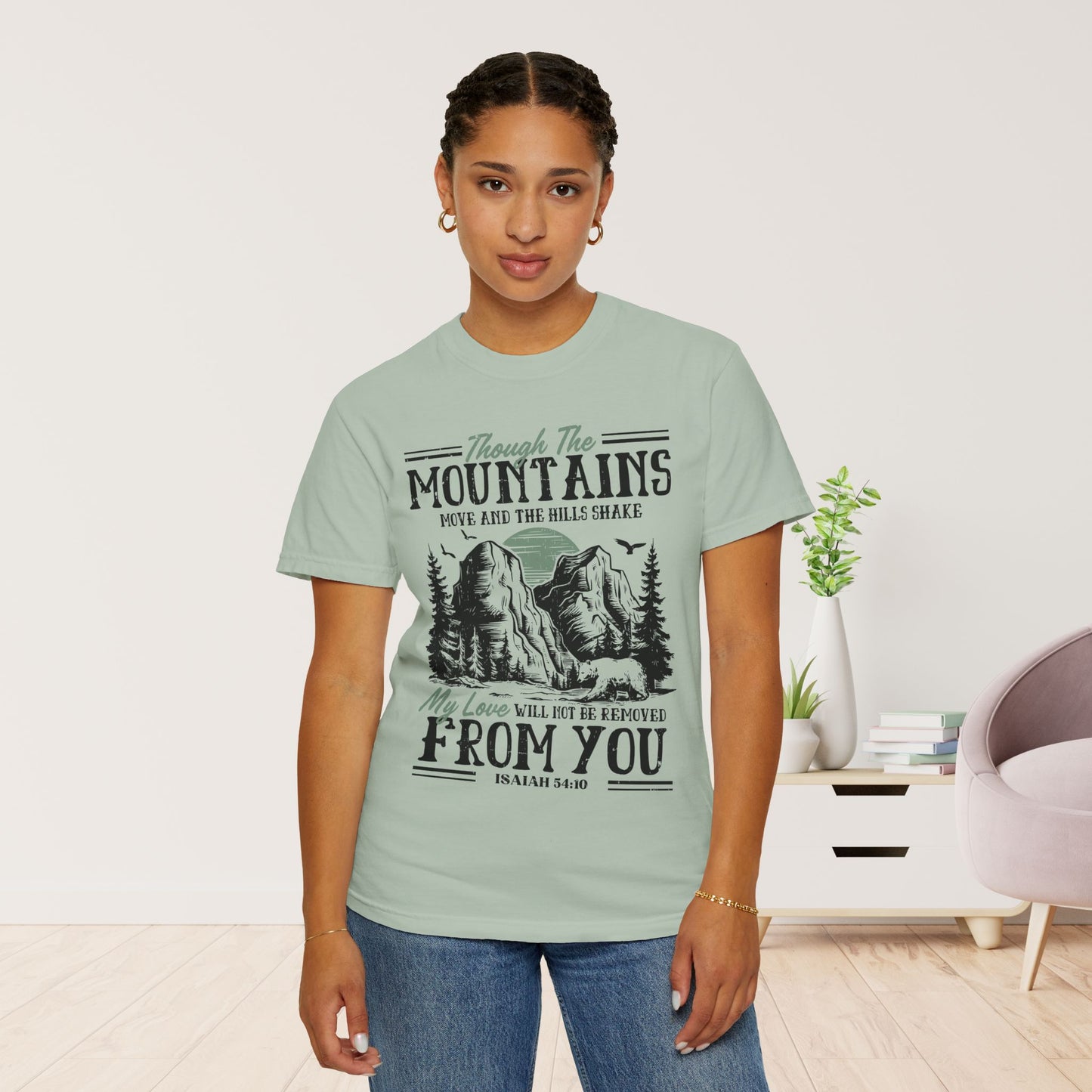 Though The Mountains Move And The Hills Shake My Love Will Not Be Removed From You - Isaiah 54:10 Comfort Colors Shirt