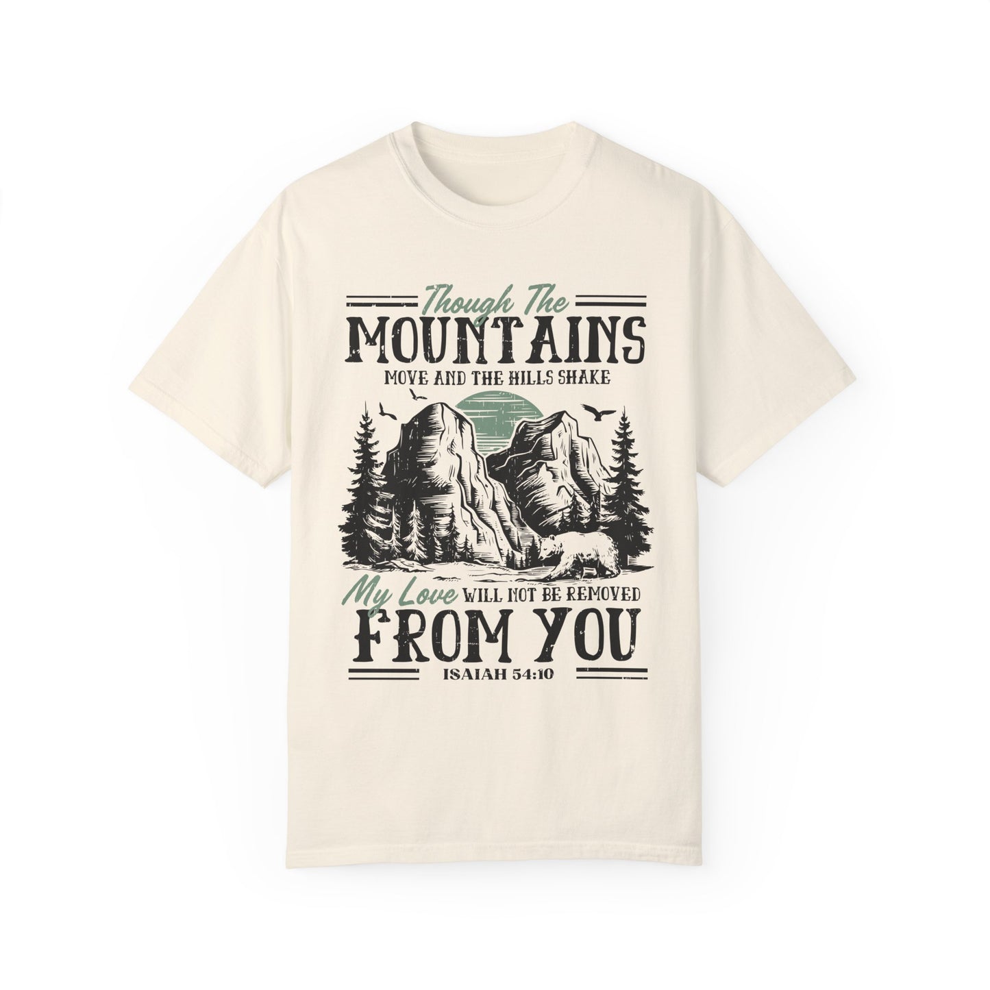 Though The Mountains Move And The Hills Shake My Love Will Not Be Removed From You - Isaiah 54:10 Comfort Colors Shirt