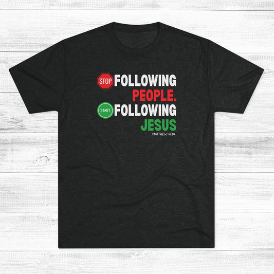 Stop Following People. Start Following Jesus Unisex Tri-Blend Crew Tee