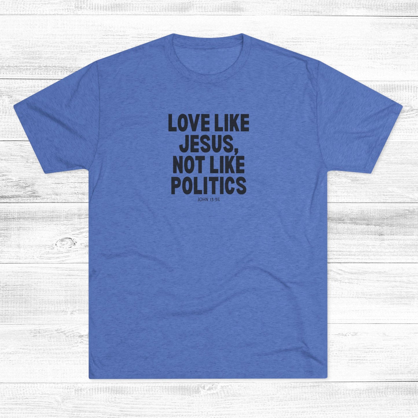 Love Like Jesus, Not Like Politics Unisex Tri-Blend Crew Tee