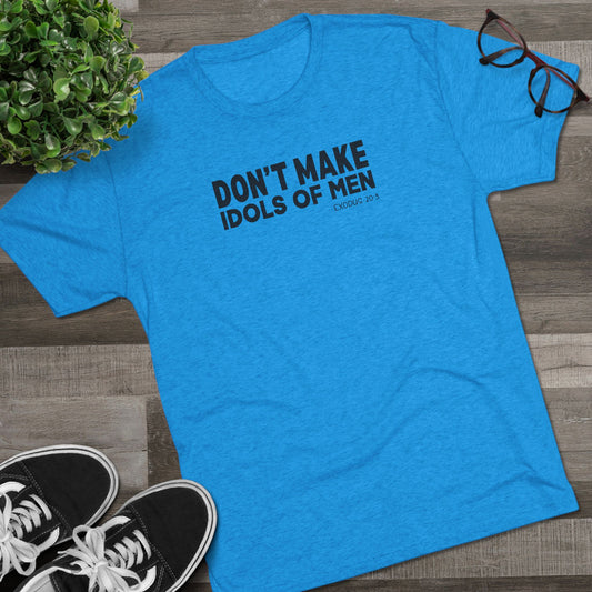 Don’t Make Idols of Men Unisex Tri-Blend Crew Tee