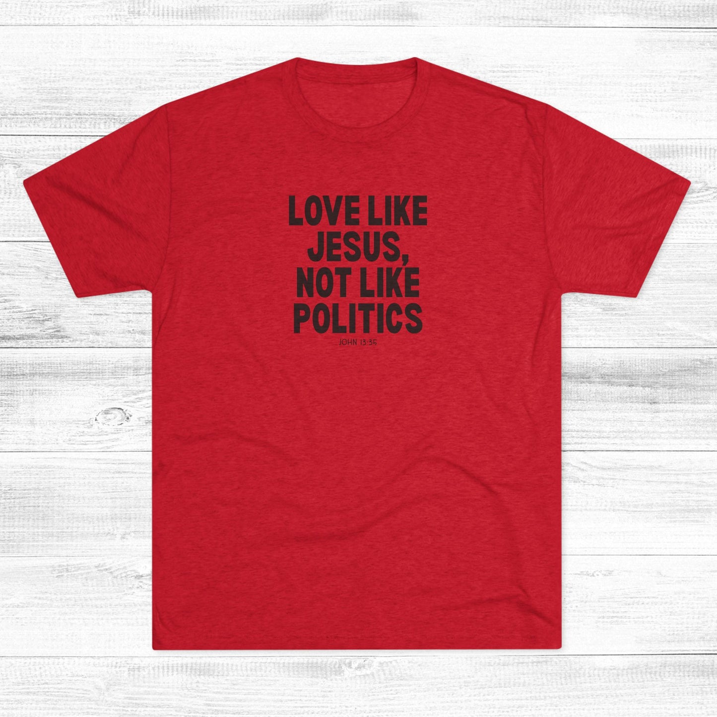 Love Like Jesus, Not Like Politics Unisex Tri-Blend Crew Tee