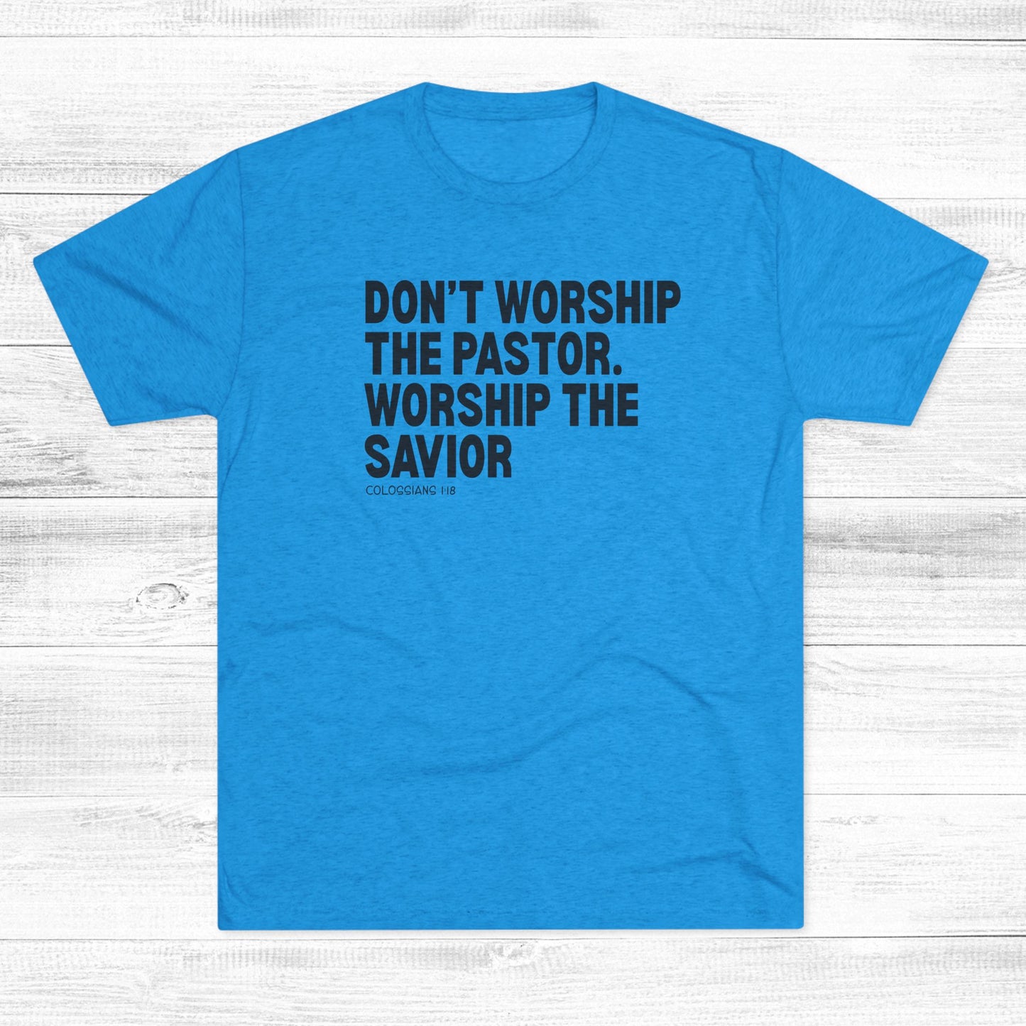 Don’t Worship the Pastor. Worship the Savior Unisex Tri-Blend Crew Tee