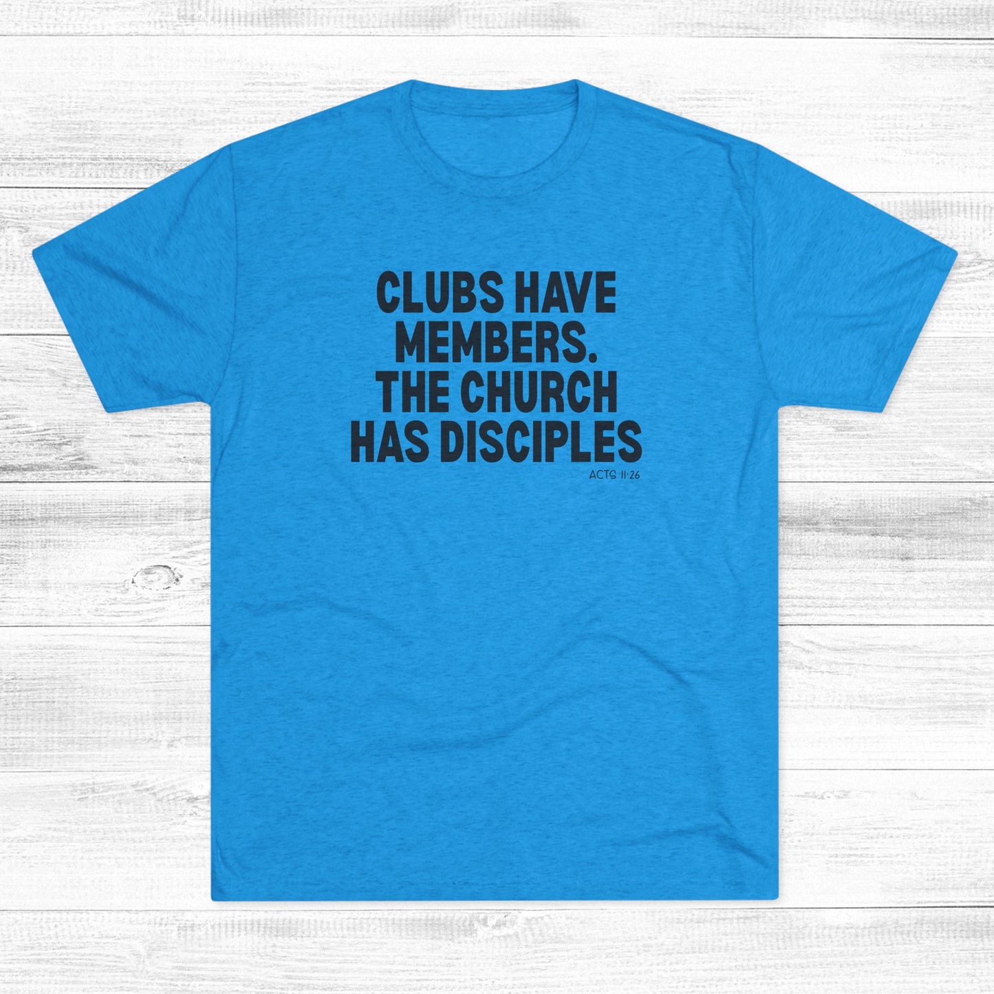 Clubs Have Members. The Church Has Disciples Unisex Tri-Blend Crew Tee