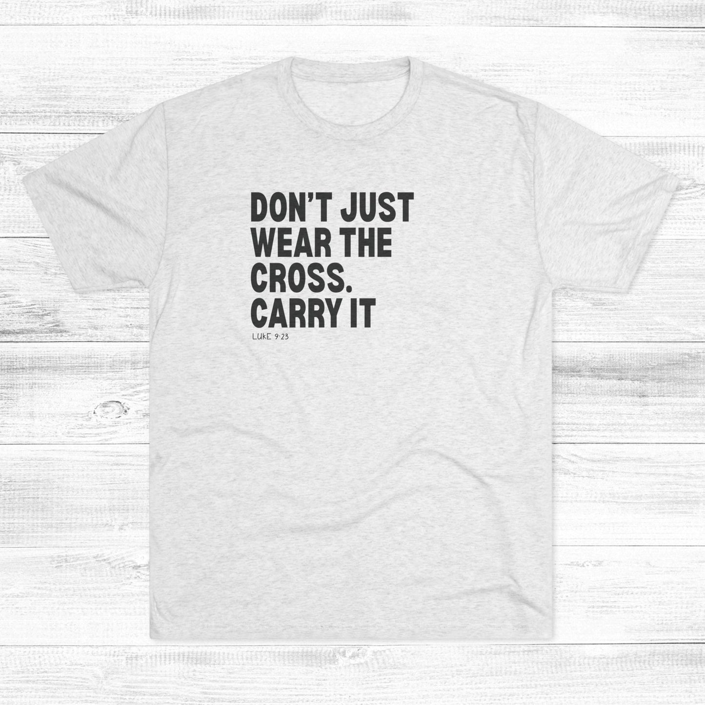 Don’t Just Wear the Cross. Carry It Unisex Tri-Blend Crew Tee