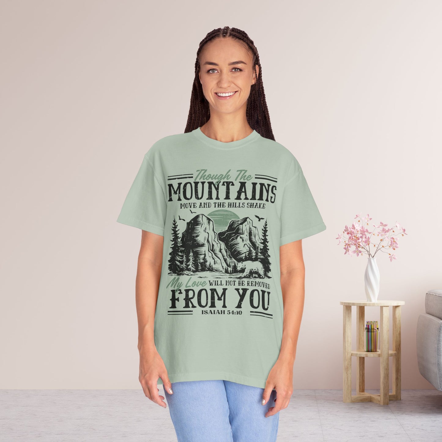 Though The Mountains Move And The Hills Shake My Love Will Not Be Removed From You - Isaiah 54:10 Comfort Colors Shirt