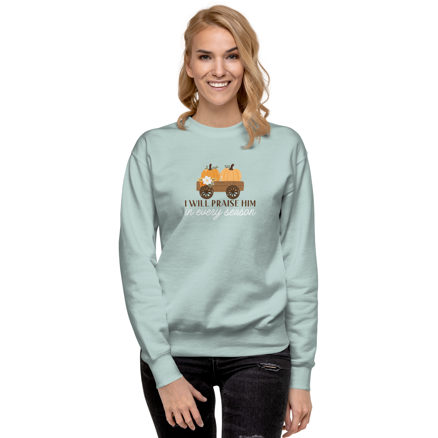 I Will Praise Him In Every Season Sweatshirt - Fall Sweatshirt